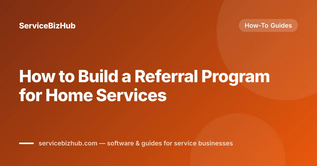 Cover graphic for "How to Build a Referral Program for Home Services" — ServiceBizHub How-To Guides