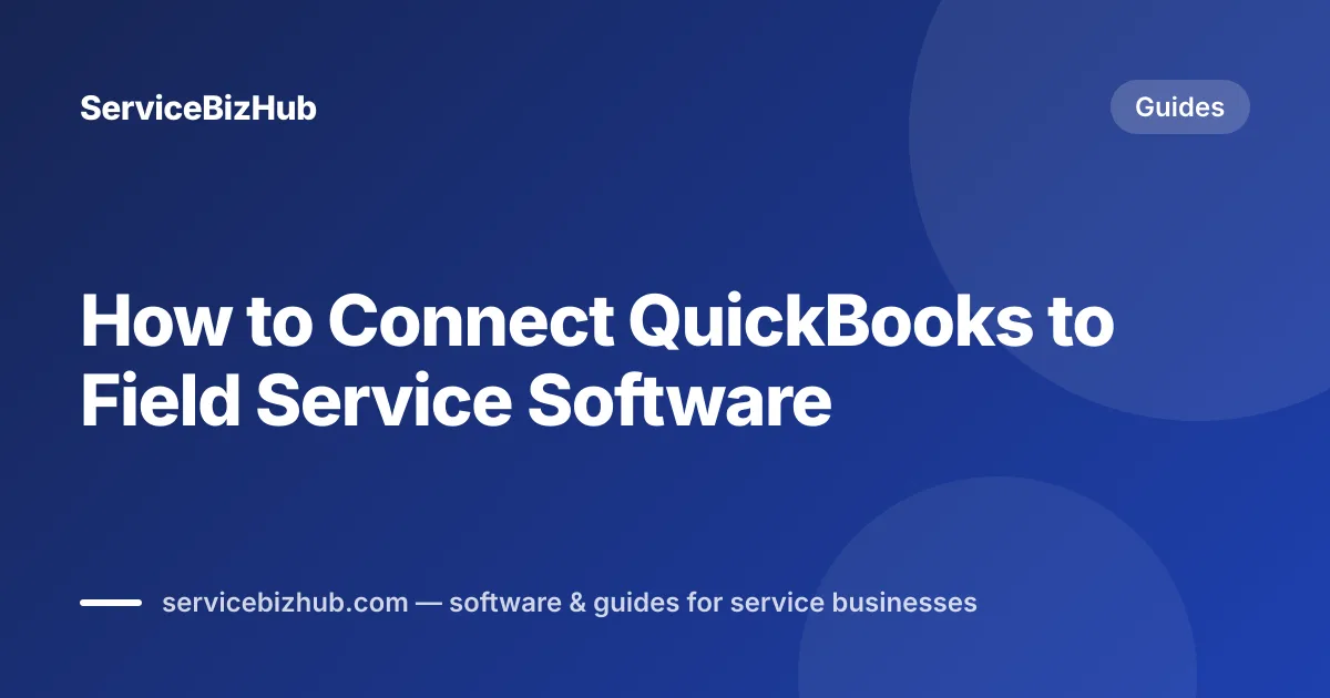 Cover graphic for "How to Connect QuickBooks to Field Service Software" — ServiceBizHub Guides