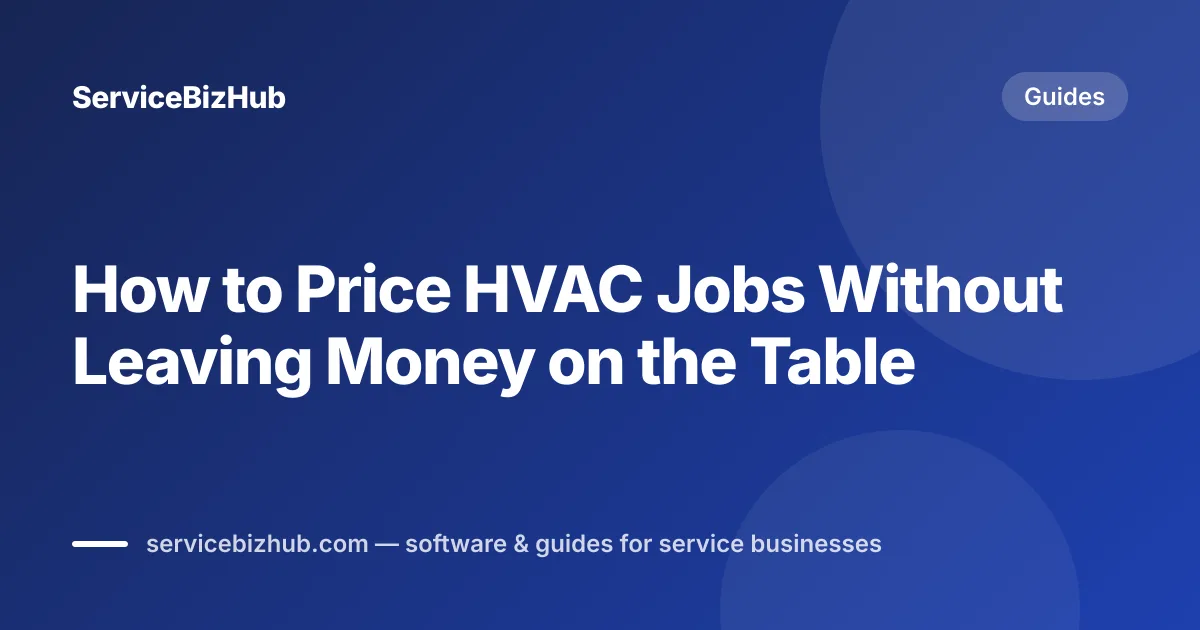 Cover graphic for "How to Price HVAC Jobs Without Leaving Money on the Table" — ServiceBizHub Guides